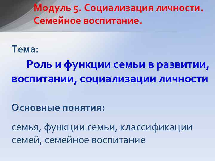 Модуль 5. Социализация личности. Семейное воспитание. Тема: Роль и функции семьи в развитии, воспитании,