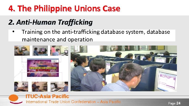 4. The Philippine Unions Case 2. Anti-Human Trafficking • Training on the anti-trafficking database
