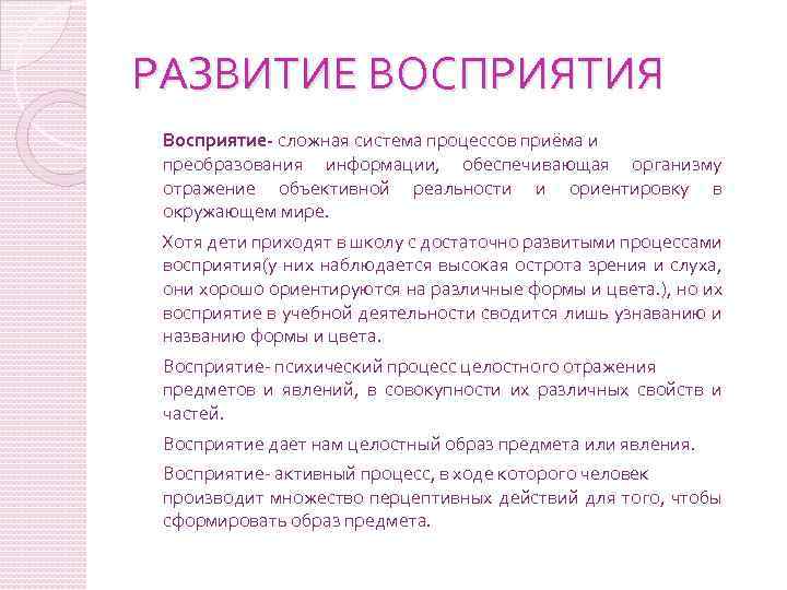 РАЗВИТИЕ ВОСПРИЯТИЯ Восприятие- сложная система процессов приёма и преобразования информации, обеспечивающая организму отражение объективной