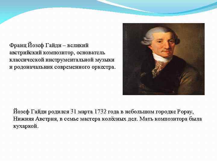 Франц Йозеф Гайдн – великий австрийский композитор, основатель классической инструментальной музыки и родоначальник современного