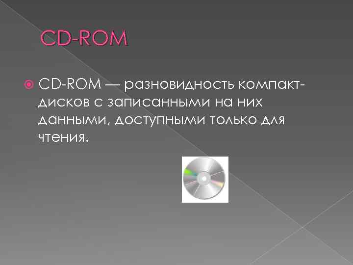 CD-ROM — разновидность компактдисков с записанными на них данными, доступными только для чтения. 