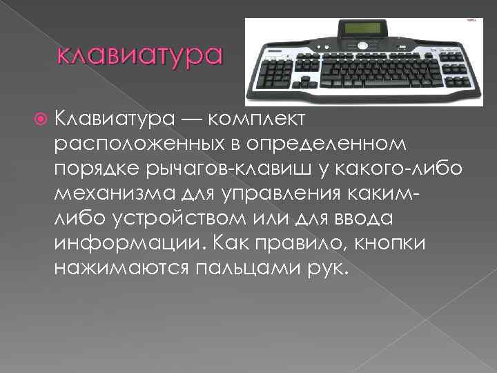 клавиатура Клавиатура — комплект расположенных в определенном порядке рычагов-клавиш у какого-либо механизма для управления