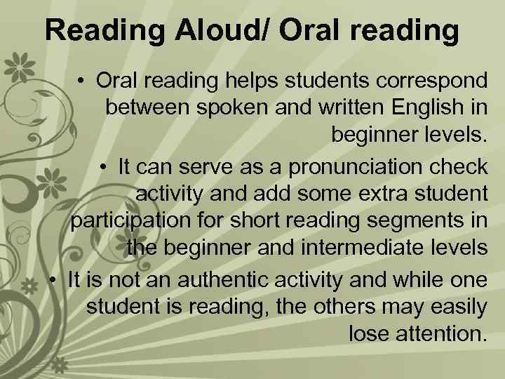 Reading Aloud/ Oral reading • Oral reading helps students correspond between spoken and written