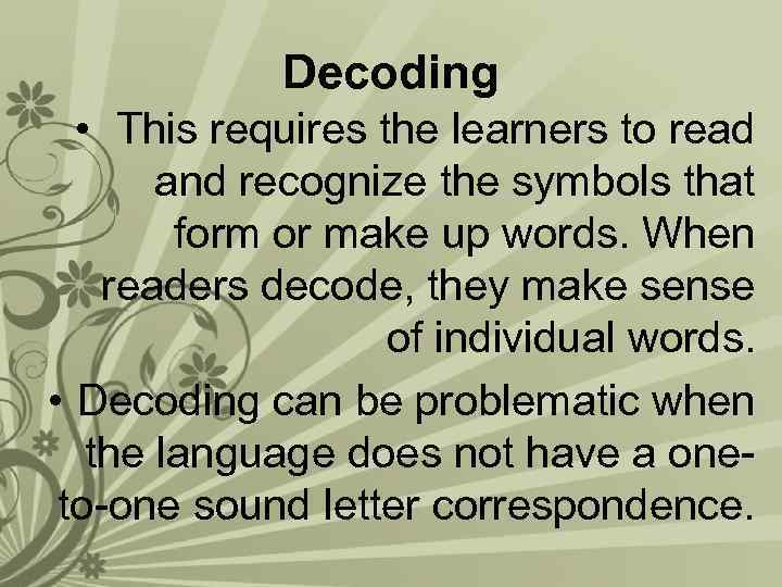 Decoding • This requires the learners to read and recognize the symbols that form