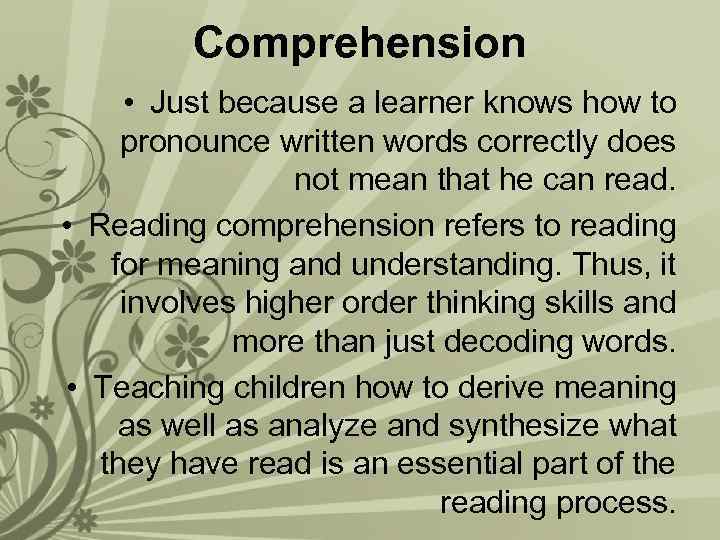 Comprehension • Just because a learner knows how to pronounce written words correctly does