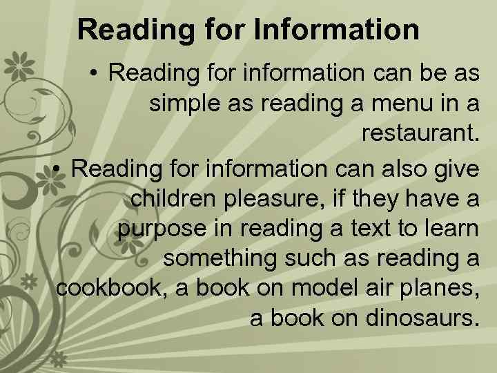 Reading for Information • Reading for information can be as simple as reading a