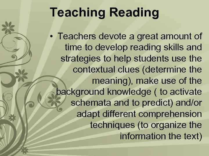 Teaching Reading • Teachers devote a great amount of time to develop reading skills