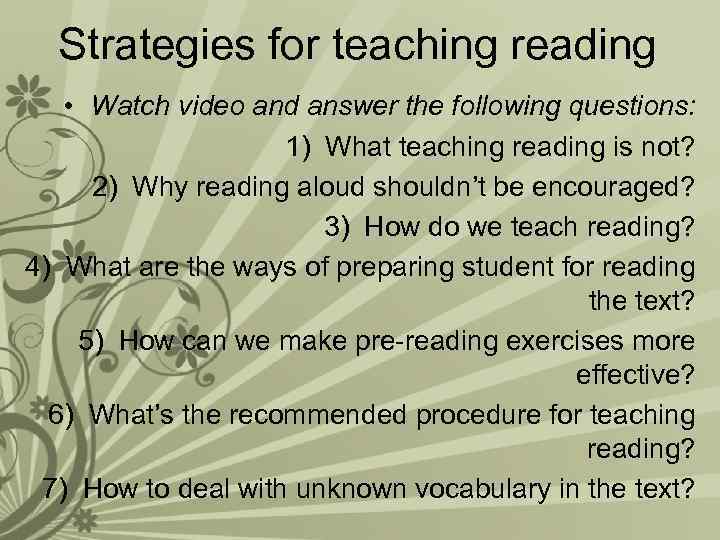 Strategies for teaching reading • Watch video and answer the following questions: 1) What