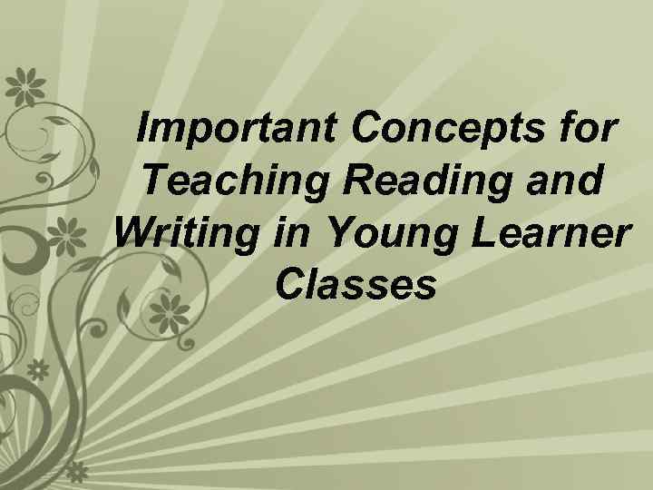 Important Concepts for Teaching Reading and Writing in Young Learner Classes 