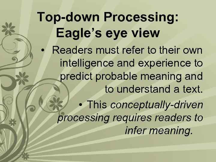 Top-down Processing: Eagle’s eye view • Readers must refer to their own intelligence and