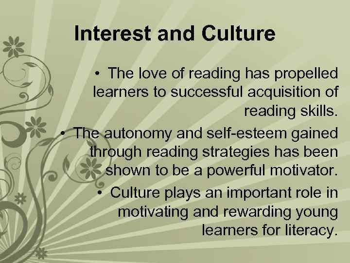 Interest and Culture • The love of reading has propelled learners to successful acquisition