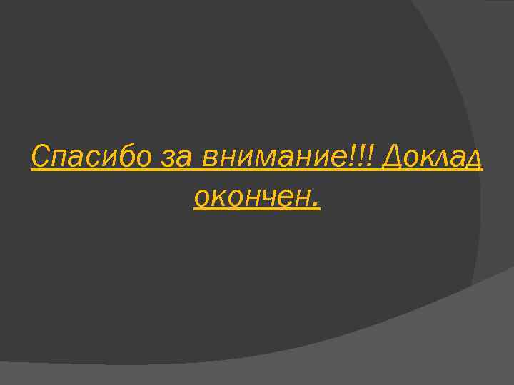 Спасибо за внимание!!! Доклад окончен. 