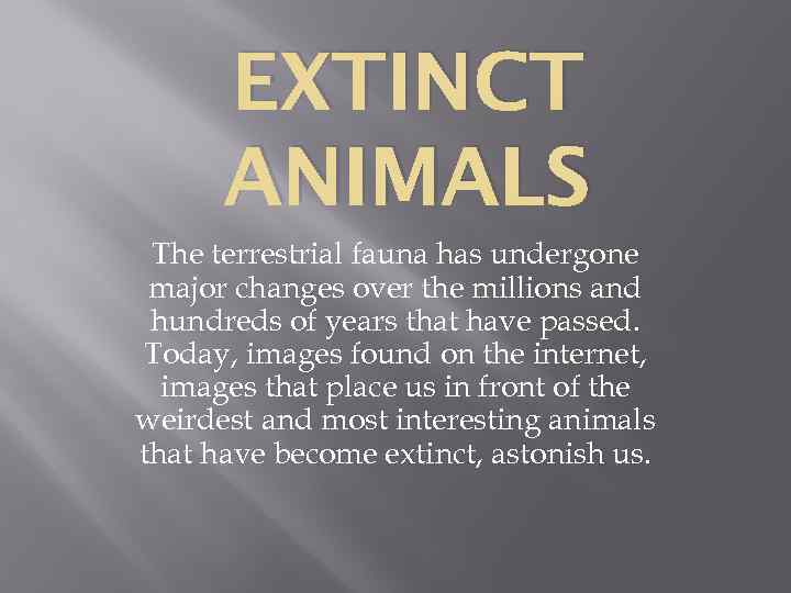 EXTINCT ANIMALS The terrestrial fauna has undergone major changes over the millions and hundreds