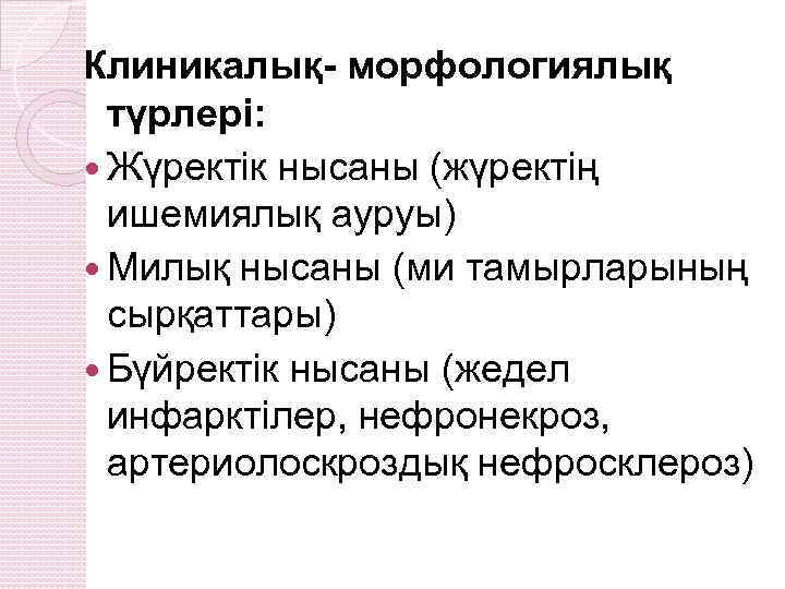 Клиникалық- морфологиялық түрлері: Жүректік нысаны (жүректің ишемиялық ауруы) Милық нысаны (ми тамырларының сырқаттары) Бүйректік