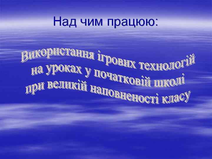 Над чим працюю: 