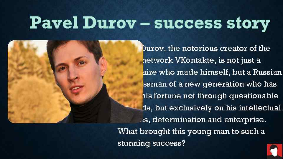 Pavel Durov – success story • Pavel Durov, the notorious creator of the social