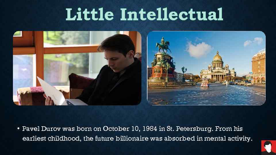 Little Intellectual • Pavel Durov was born on October 10, 1984 in St. Petersburg.