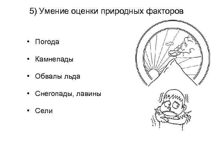 5) Умение оценки природных факторов • Погода • Камнепады • Обвалы льда • Снегопады,