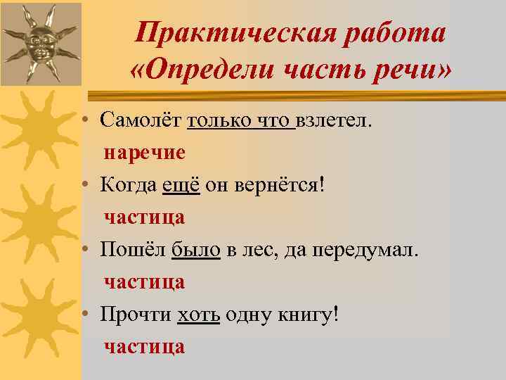 Практическая работа «Определи часть речи» • Самолёт только что взлетел. наречие • Когда ещё