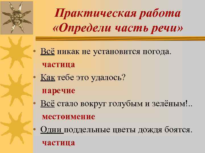 Практическая работа «Определи часть речи» • Всё никак не установится погода. частица • Как