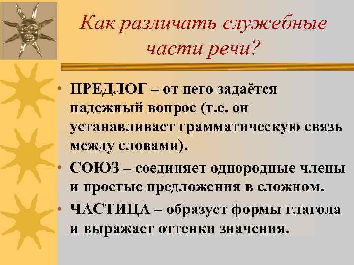 Как различать служебные части речи? • ПРЕДЛОГ – от него задаётся падежный вопрос (т.