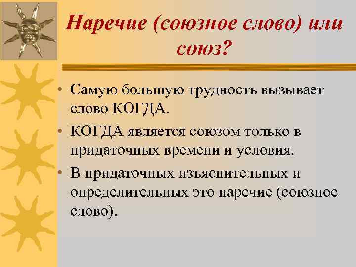 Наречие (союзное слово) или союз? • Самую большую трудность вызывает слово КОГДА. • КОГДА