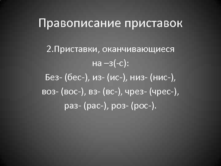 Правописание приставок 2. Приставки, оканчивающиеся на –з(-с): Без- (бес-), из- (ис-), низ- (нис-), воз-