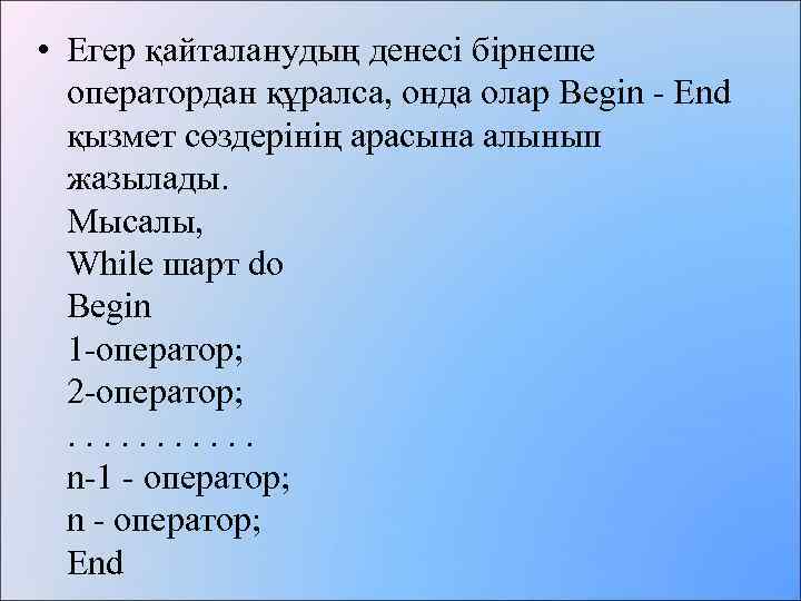  • Егер қайталанудың денесі бірнеше оператордан құралса, онда олар Begin - End қызмет