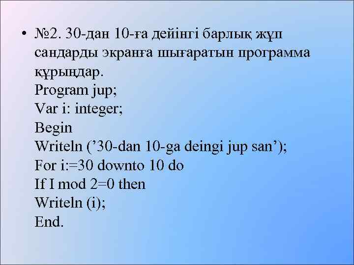  • № 2. 30 -дан 10 -ға дейінгі барлық жұп сандарды экранға шығаратын