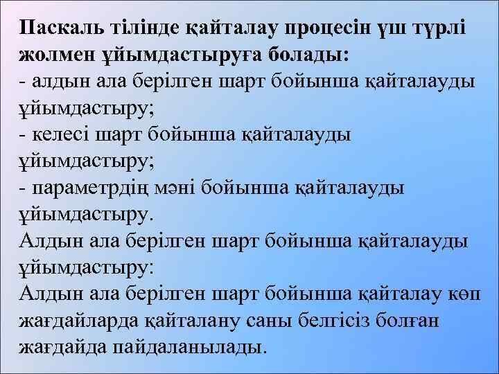 Паскаль тілінде қайталау процесін үш түрлі жолмен ұйымдастыруға болады: - алдын ала берілген шарт