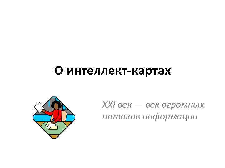 О интеллект-картах XXI век — век огромных потоков информации 