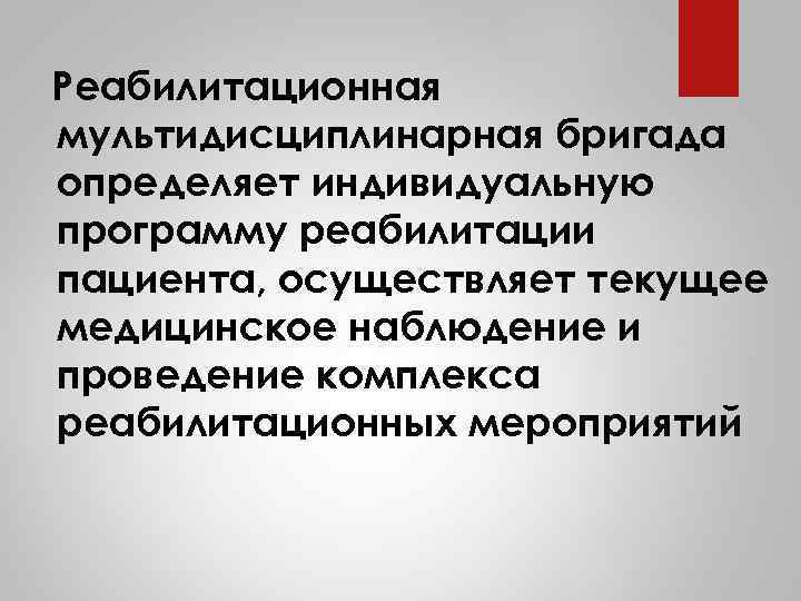 Реабилитационная мультидисциплинарная бригада определяет индивидуальную программу реабилитации пациента, осуществляет текущее медицинское наблюдение и проведение