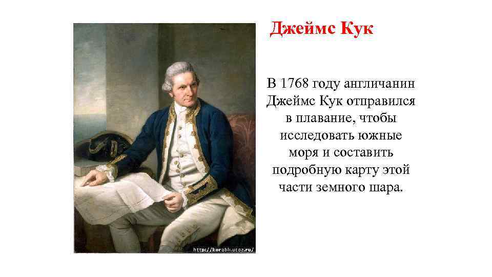 Джеймс Кук В 1768 году англичанин Джеймс Кук отправился в плавание, чтобы исследовать южные
