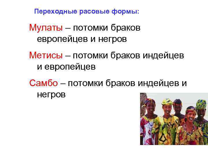 Переходные расовые формы: Мулаты – потомки браков европейцев и негров Метисы – потомки браков
