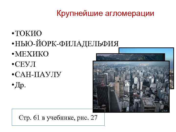 Крупнейшие агломерации • ТОКИО • НЬЮ-ЙОРК-ФИЛАДЕЛЬФИЯ • МЕХИКО • СЕУЛ • САН-ПАУЛУ • Др.