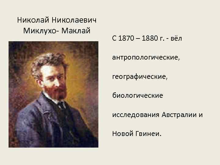Николай Николаевич Миклухо- Маклай С 1870 – 1880 г. - вёл антропологические, географические, биологические