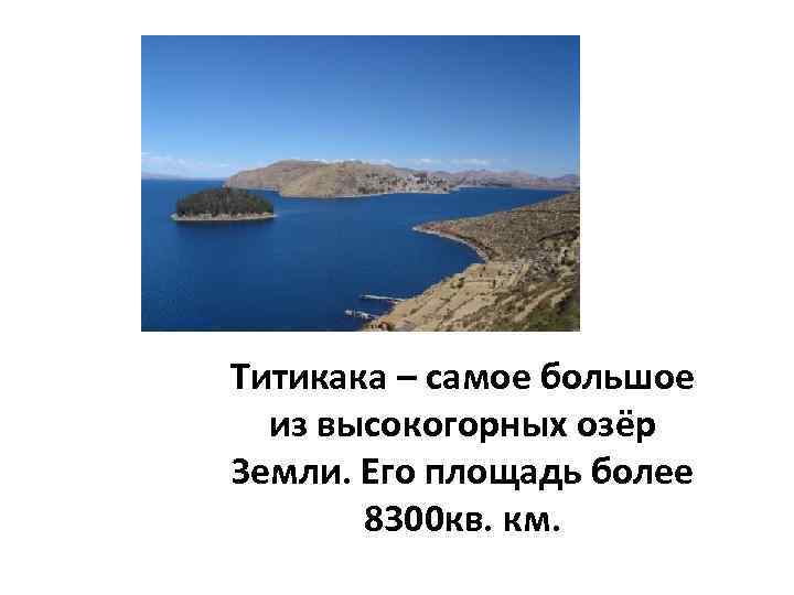 Титикака – самое большое из высокогорных озёр Земли. Его площадь более 8300 кв. км.