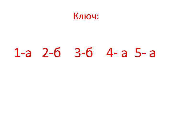 Ключ: 1 -а 2 -б 3 -б 4 - а 5 - а 