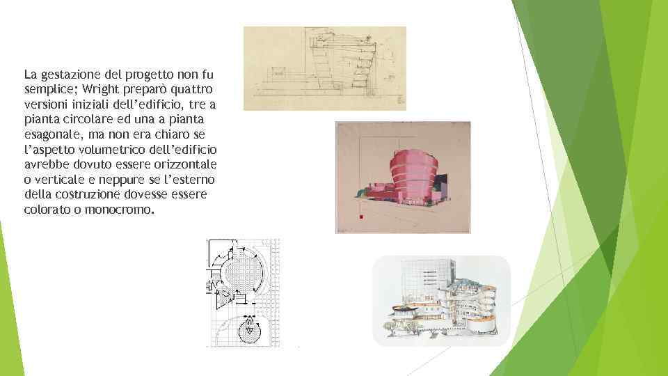 La gestazione del progetto non fu semplice; Wright preparò quattro versioni iniziali dell’edificio, tre
