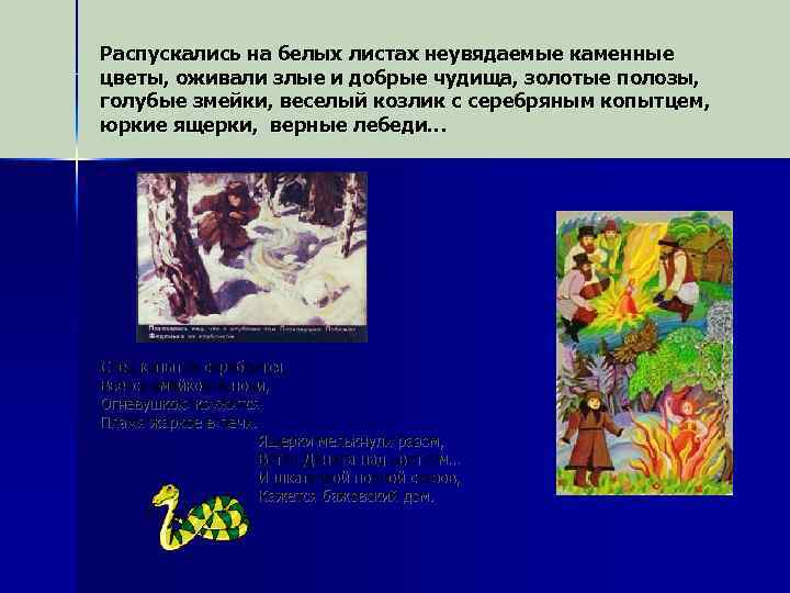 Распускались на белых листах неувядаемые каменные цветы, оживали злые и добрые чудища, золотые полозы,