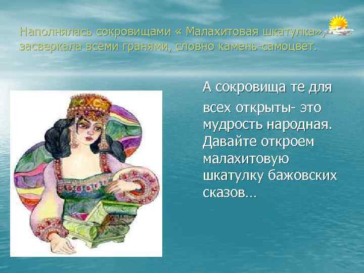 Наполнялась сокровищами « Малахитовая шкатулка» , засверкала всеми гранями, словно камень-самоцвет. А сокровища те