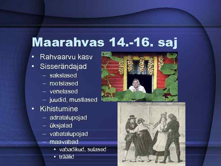 Maarahvas 14. -16. saj • Rahvaarvu kasv • Sisserändajad – – sakslased rootslased venelased