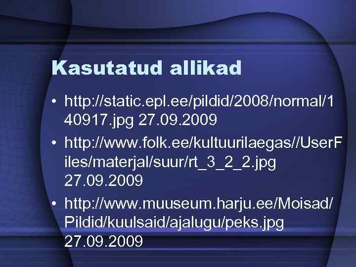 Kasutatud allikad • http: //static. epl. ee/pildid/2008/normal/1 40917. jpg 27. 09. 2009 • http: