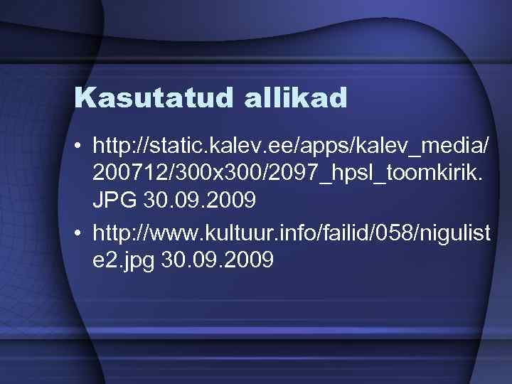Kasutatud allikad • http: //static. kalev. ee/apps/kalev_media/ 200712/300 x 300/2097_hpsl_toomkirik. JPG 30. 09. 2009