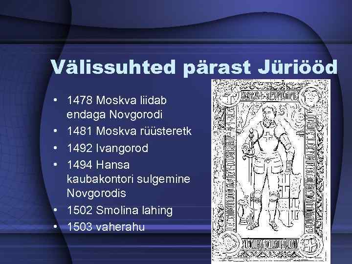 Välissuhted pärast Jüriööd • 1478 Moskva liidab endaga Novgorodi • 1481 Moskva rüüsteretk •