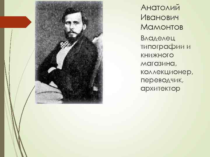 Анатолий Иванович Мамонтов Владелец типографии и книжного магазина, коллекционер, переводчик, архитектор 