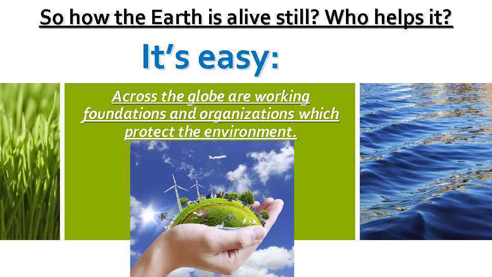 So how the Earth is alive still? Who helps it? It’s easy: Across the