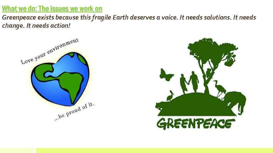 What we do: The issues we work on Greenpeace exists because this fragile Earth