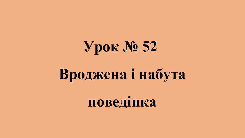 Урок № 52 Вроджена і набута поведінка 