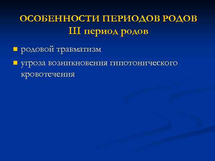 ОСОБЕННОСТИ ПЕРИОДОВ РОДОВ III период родовой травматизм n угроза возникновения гипотонического кровотечения n 